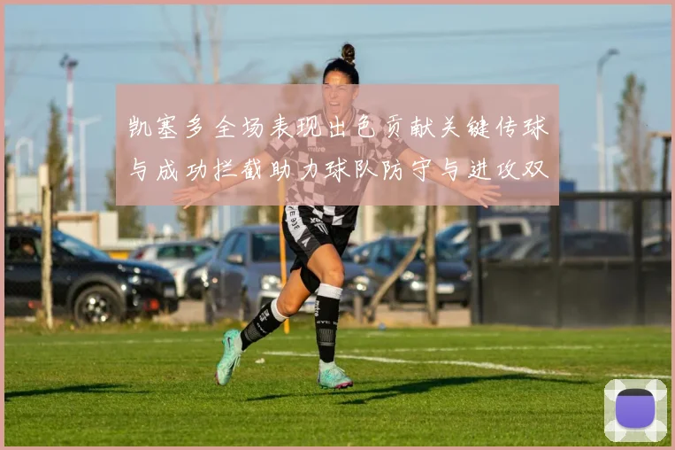 凯塞多全场表现出色贡献关键传球与成功拦截助力球队防守与进攻双重奏